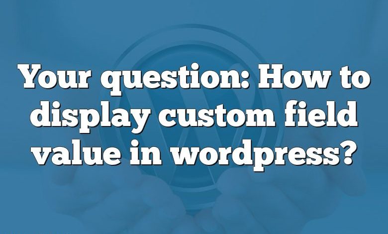 Your question: How to display custom field value in wordpress?