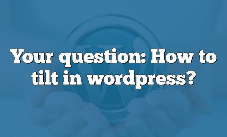 Your question: How to tilt in wordpress?