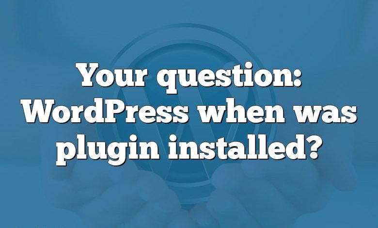 Your question: WordPress when was plugin installed?