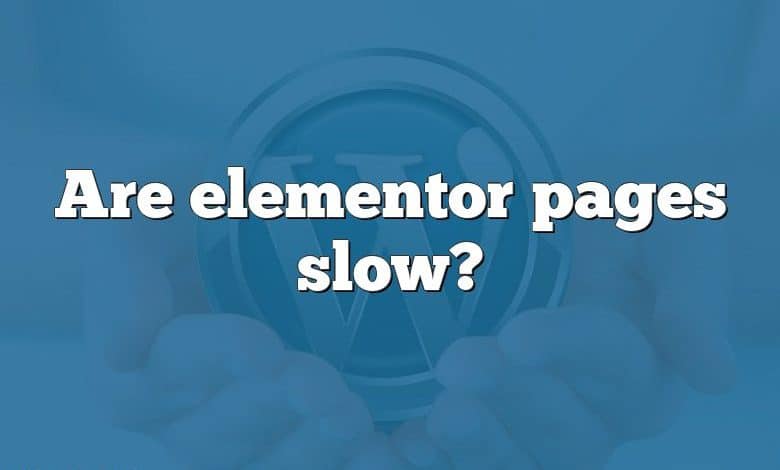 Are elementor pages slow?