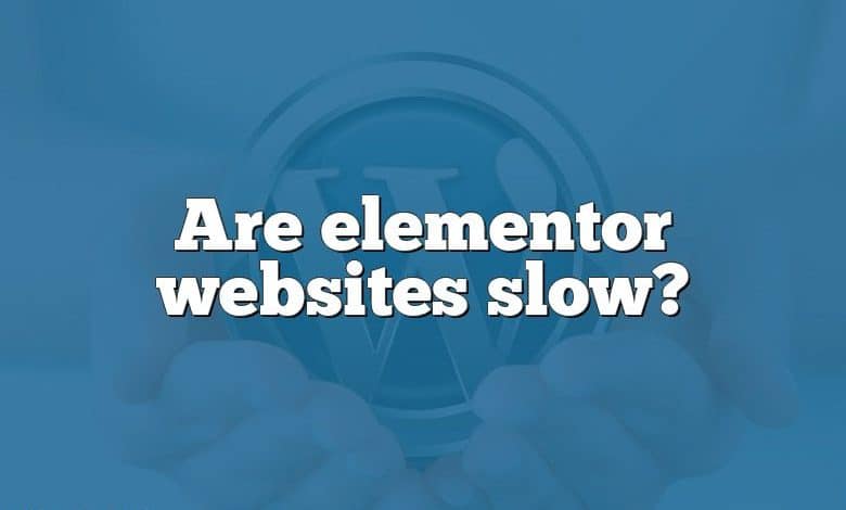 Are elementor websites slow?