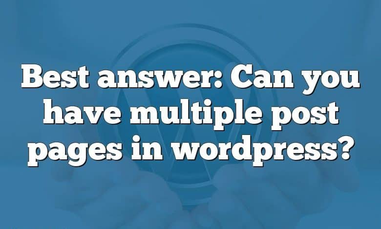 Best answer: Can you have multiple post pages in wordpress?