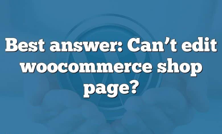 Best answer: Can’t edit woocommerce shop page?