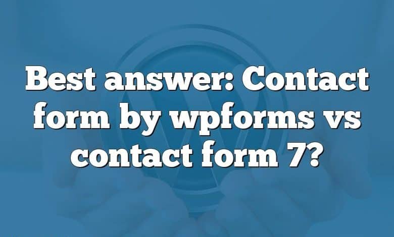 Best answer: Contact form by wpforms vs contact form 7?