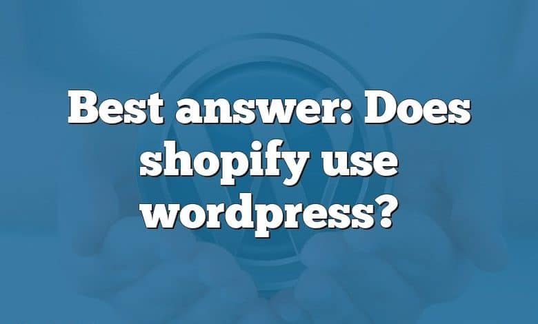 Best answer: Does shopify use wordpress?