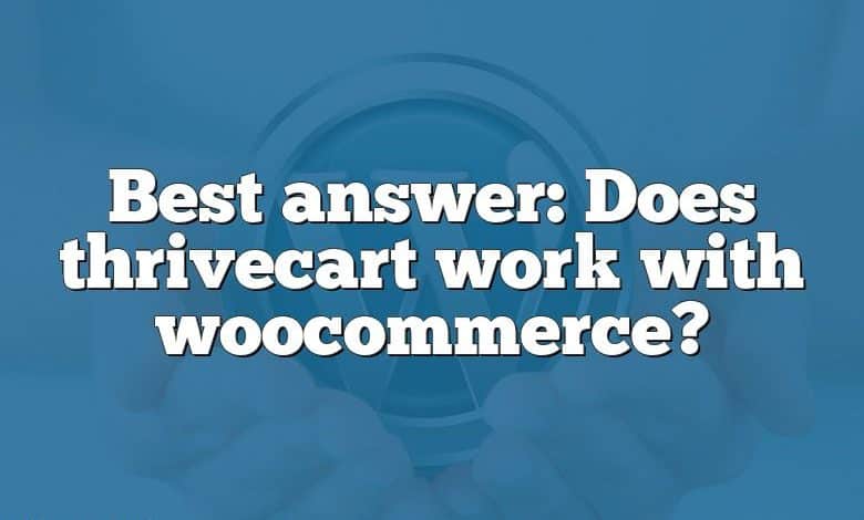 Best answer: Does thrivecart work with woocommerce?