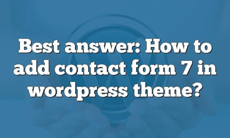 Best answer: How to add contact form 7 in wordpress theme?