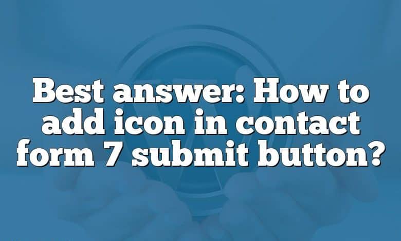 Best answer: How to add icon in contact form 7 submit button?