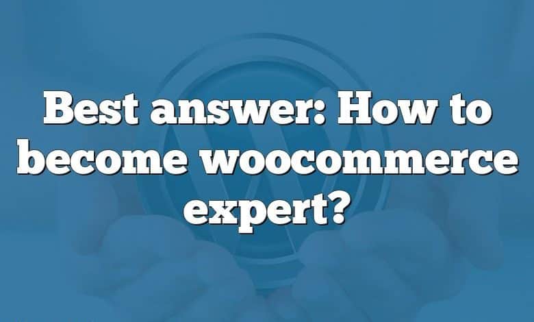 Best answer: How to become woocommerce expert?