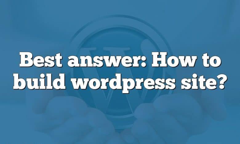 Best answer: How to build wordpress site?