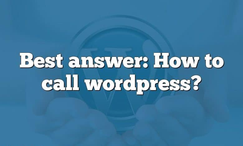 Best answer: How to call wordpress?