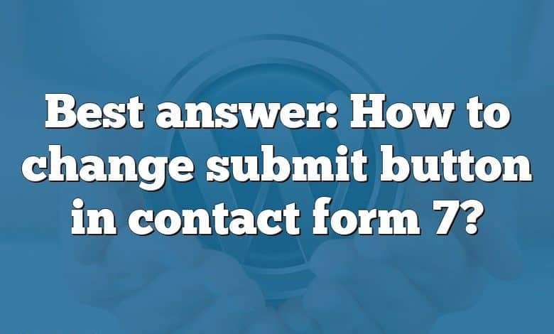 Best answer: How to change submit button in contact form 7?