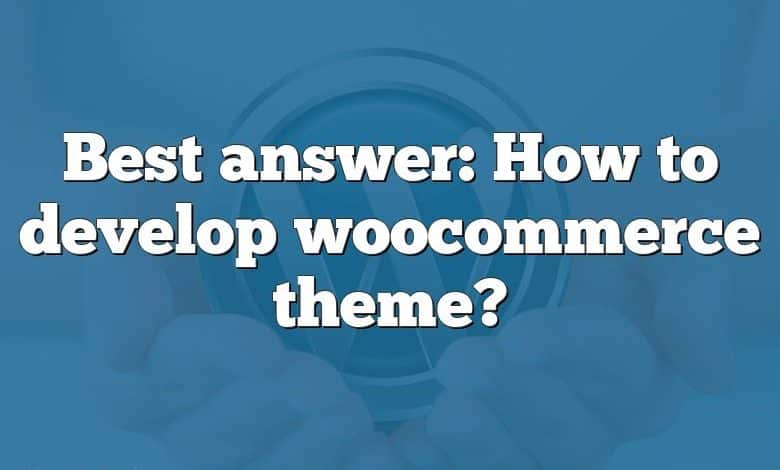 Best answer: How to develop woocommerce theme?