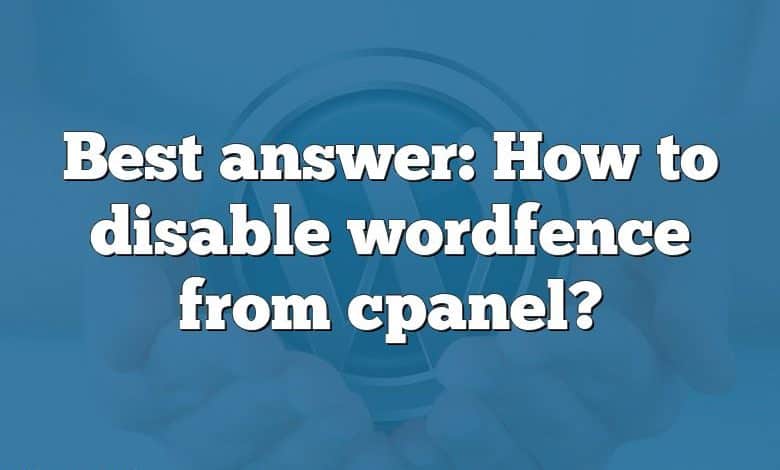 Best answer: How to disable wordfence from cpanel?