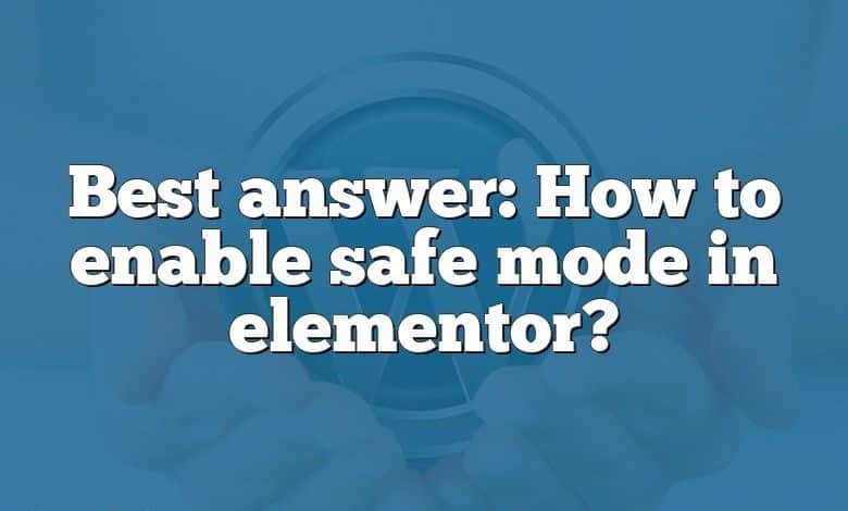 Best answer: How to enable safe mode in elementor?