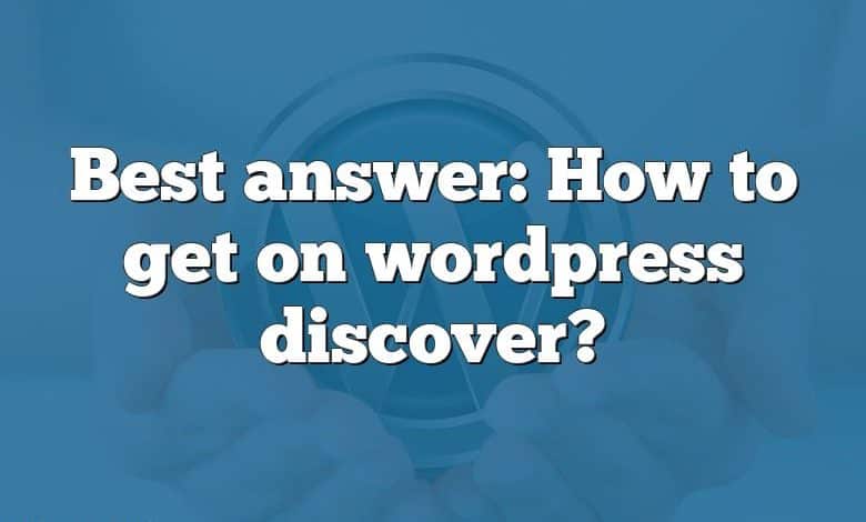 Best answer: How to get on wordpress discover?