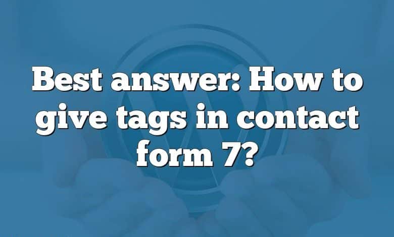 Best answer: How to give tags in contact form 7?