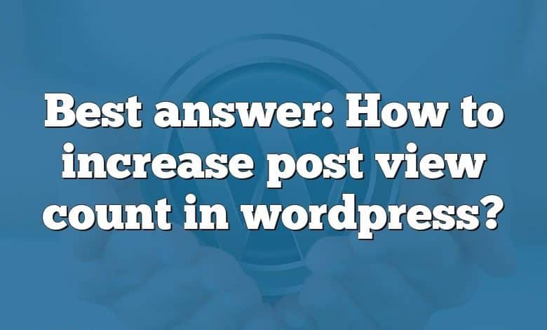 Best answer: How to increase post view count in wordpress?