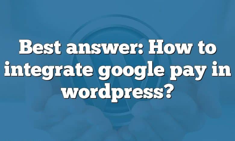 Best answer: How to integrate google pay in wordpress?