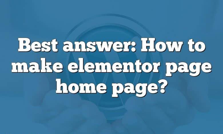 Best answer: How to make elementor page home page?