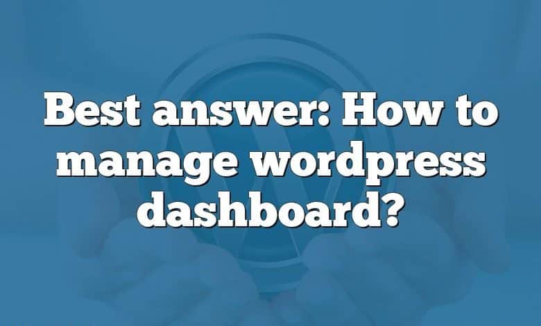 Best answer: How to manage wordpress dashboard?