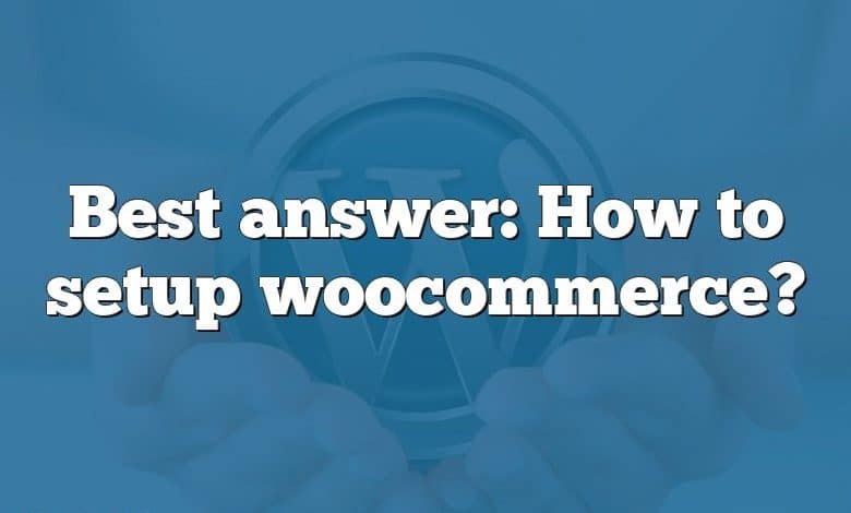 Best answer: How to setup woocommerce?