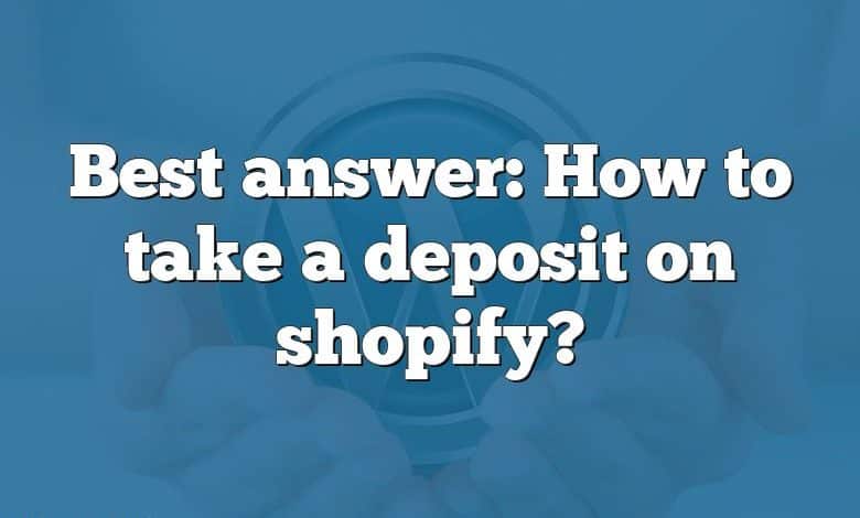 Best answer: How to take a deposit on shopify?