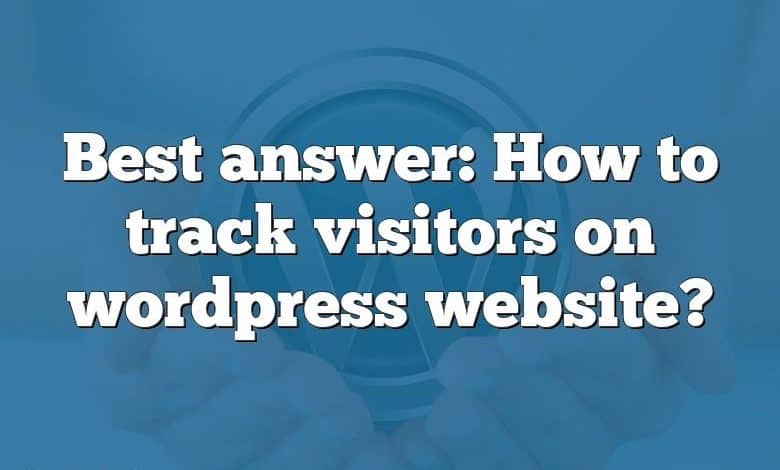 Best answer: How to track visitors on wordpress website?