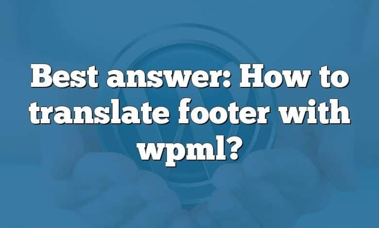 Best answer: How to translate footer with wpml?