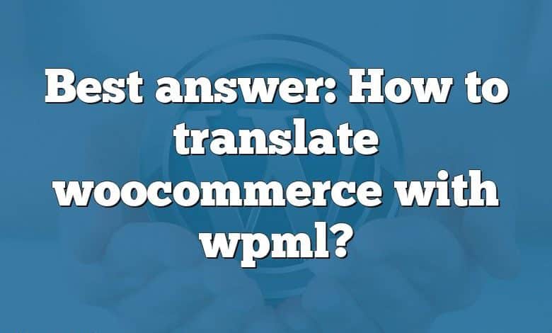 Best answer: How to translate woocommerce with wpml?