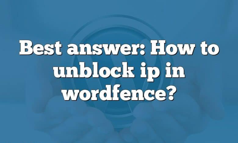 Best answer: How to unblock ip in wordfence?