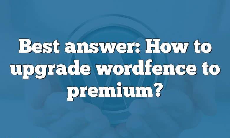 Best answer: How to upgrade wordfence to premium?