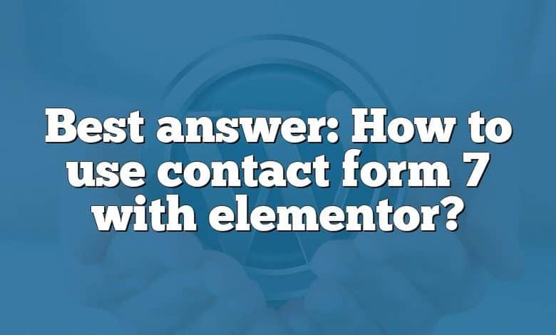 Best answer: How to use contact form 7 with elementor?