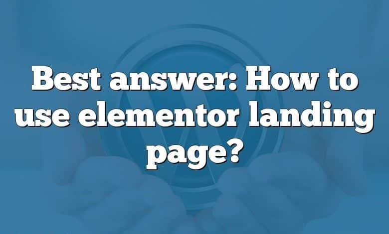 Best answer: How to use elementor landing page?