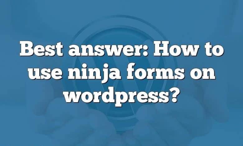 Best answer: How to use ninja forms on wordpress?