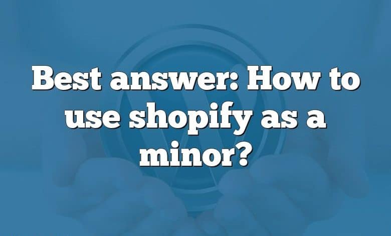 Best answer: How to use shopify as a minor?