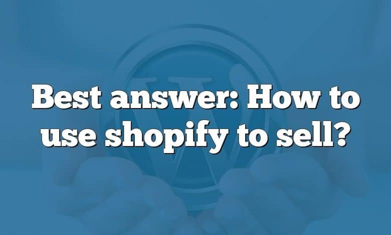 Best answer: How to use shopify to sell?