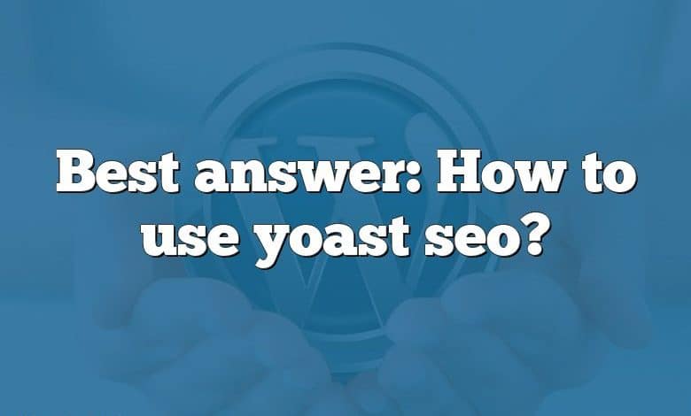 Best answer: How to use yoast seo?