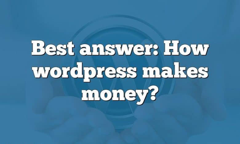 Best answer: How wordpress makes money?