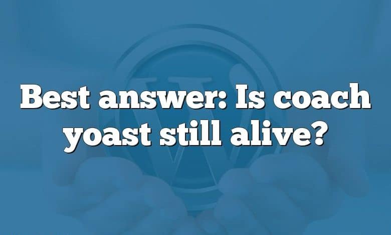 Best answer: Is coach yoast still alive?