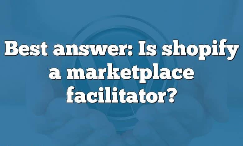 Best answer: Is shopify a marketplace facilitator?