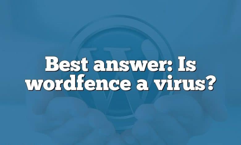 Best answer: Is wordfence a virus?