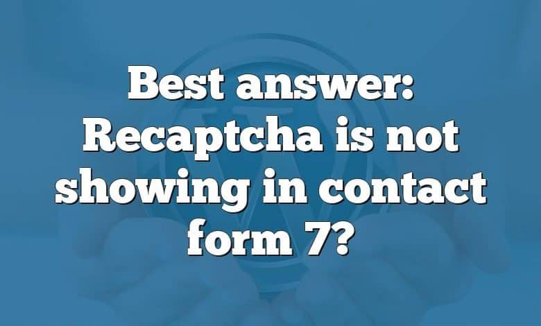 Best answer: Recaptcha is not showing in contact form 7?