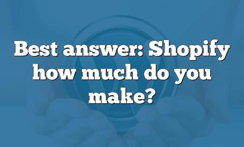 Best answer: Shopify how much do you make?