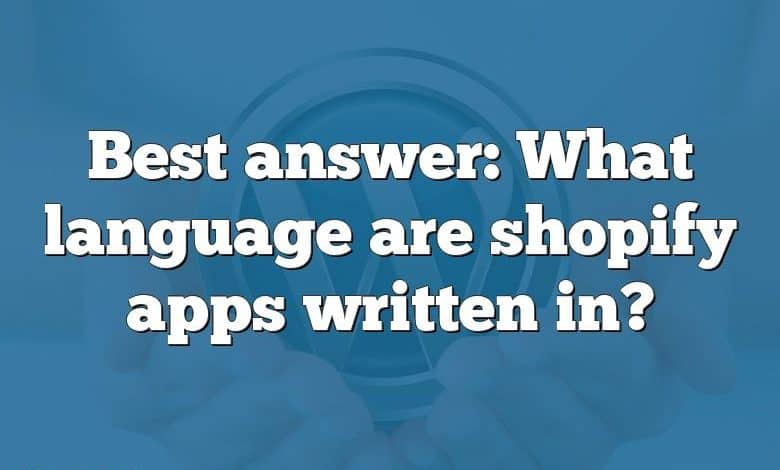 Best answer: What language are shopify apps written in?