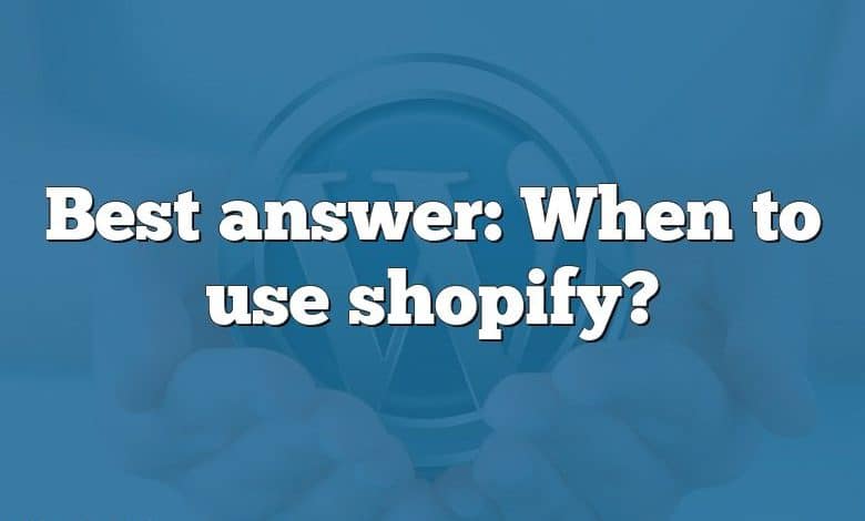 Best answer: When to use shopify?