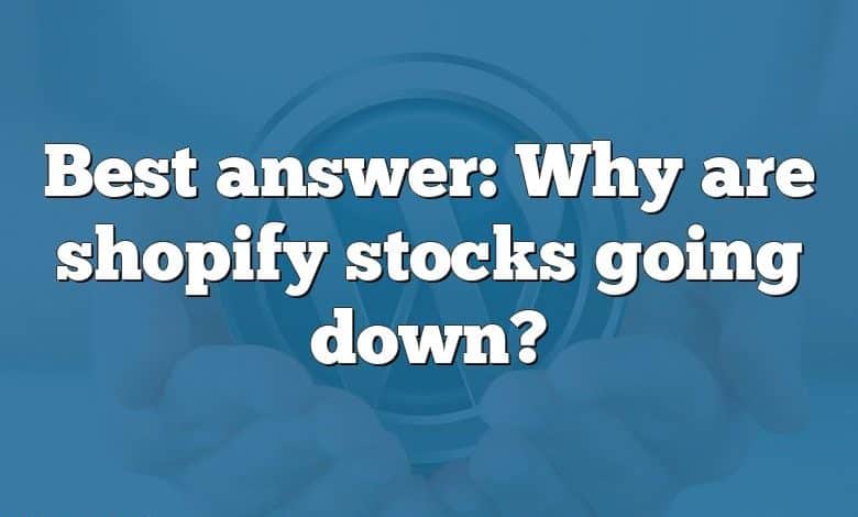 Best answer: Why are shopify stocks going down?