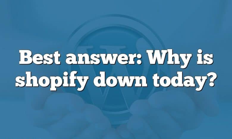 Best answer: Why is shopify down today?