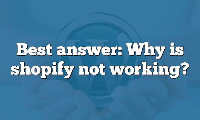 Best answer: Why is shopify not working?