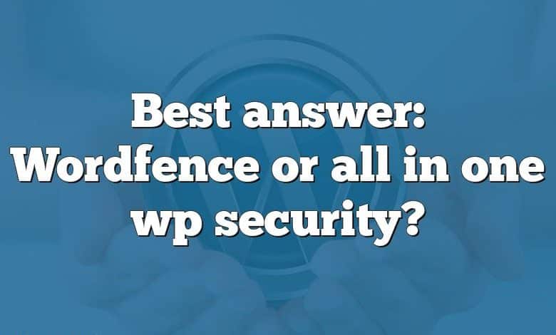 Best answer: Wordfence or all in one wp security?